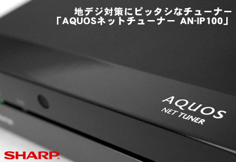 地デジ対策にピッタシなチューナー「AQUOSネットチューナー AN-IP100」