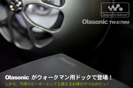 Olasonic for Walkman(TW-D7WM)： OlasonicがPC用スピーカーとしても使えるウォークマン用ドックで登場！