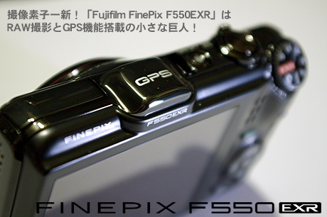 撮像素子一新！「Fujifilm FinePix F550EXR」はRAW撮影とGPS機能搭載の小さな巨人！