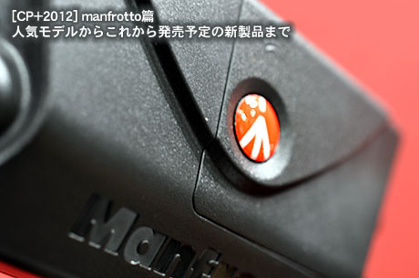 [CP+2012] manfrotto篇 人気モデルからこれから発売予定の新製品まで