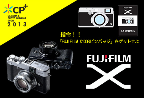 [CP+2013事前情報] 指令！「FUJIFILM X100Sピンバッジ」をゲットせよ